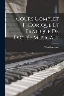 Cours complet theorique et pratique de dictee musicale by Albert Lavignac - Paperback
