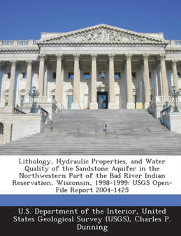 Lithology, Hydraulic Properties, and Water Quality of the Sandstone Aquifer in the Northwestern Part of the Bad River Indian Reservation, Wisconsin, 1998-1999 : Usgs Open-File Report 2004-1425
