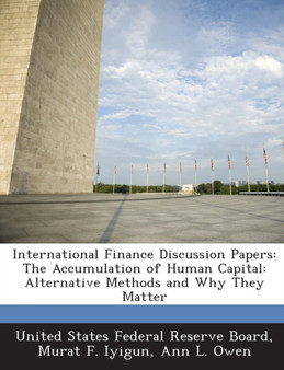 International Finance Discussion Papers : The Accumulation of Human Capital: Alternative Methods and Why They Matter