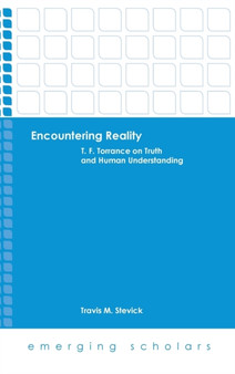 Encountering Reality : T.F. Torrance on Truth and Human Understanding