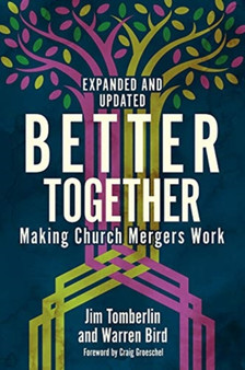 Better Together : Making Church Mergers Work - Expanded and Updated