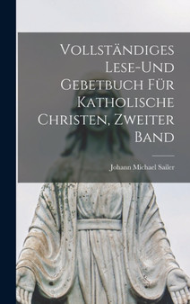 Vollstandiges Lese-und Gebetbuch fur katholische Christen, Zweiter Band by Johann Michael Sailer - Hardback