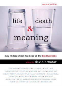 Life, Death and Meaning : Key Philosophical Readings on the Big Questions