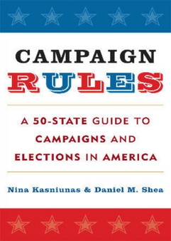 Campaign Rules : A 50-State Guide to Campaigns and Elections in America