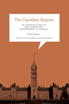 The Canadian Regime : An Introduction to Parliamentary Government in Canada