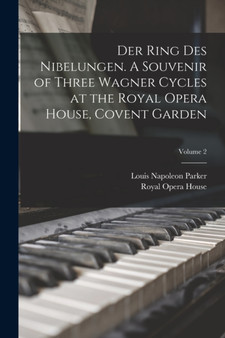 Der Ring des Nibelungen. A Souvenir of Three Wagner Cycles at the Royal Opera House, Covent Garden; Volume 2 by Louis Napoleon Parker - Paperback