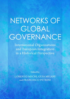Networks of Global Governance : International Organisations and European Integration in a Historical Perspective