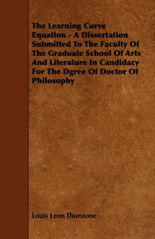 The Learning Curve Equation - A Dissertation Submitted To The Faculty Of The Graduate School Of Arts And Literature In Candidacy For The Dgree Of Doctor Of Philosophy
