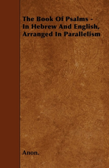 The Book Of Psalms - In Hebrew And English, Arranged In Parallelism