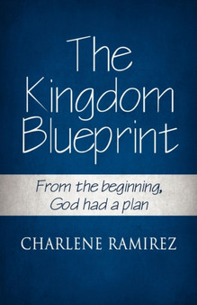 The Kingdom Blueprint : From the Beginning, God Had a Plan