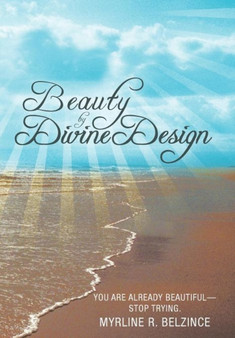 Beauty by Divine Design : You Are Already Beautiful-Stop Trying.