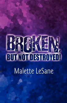 Broken, But Not Destroyed! : Allowing God Too Heal, and Rebuild Me