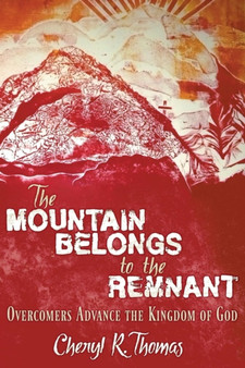 The Mountain Belongs to the Remnant : Overcomers Advance the Kingdom of God