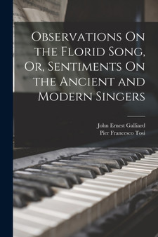 Observations On the Florid Song, Or, Sentiments On the Ancient and Modern Singers by Pier Francesco Tosi - Paperback