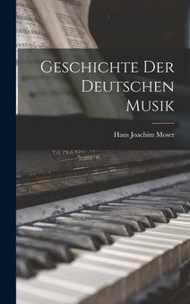 Geschichte der Deutschen Musik by Hans Joachim Moser - Hardback