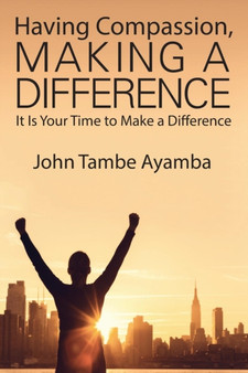Having Compassion, Making a Difference : It Is Your Time to Make a Difference
