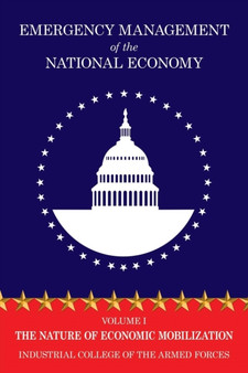 Emergency Management of the National Economy : Volume I: The Nature of Economic Mobilization
