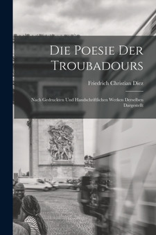 Die Poesie der Troubadours : Nach Gedruckten und Handschriftlichen Werken Derselben Dargestellt by Friedrich Christian Diez - Paperback
