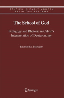 The School of God : Pedagogy and Rhetoric in Calvin's Interpretation of Deuteronomy : 3