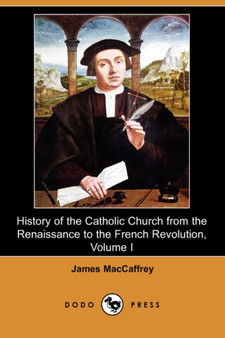 History of the Catholic Church from the Renaissance to the French Revolution, Volume I