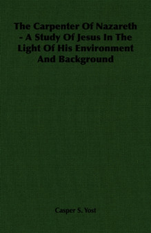 The Carpenter Of Nazareth - A Study Of Jesus In The Light Of His Environment And Background