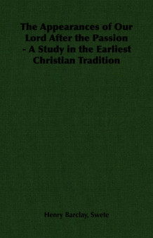 The Appearances of Our Lord After the Passion - A Study in the Earliest Christian Tradition