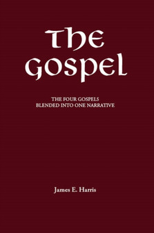 The Gospel : The Four Gospels Blended into One Narrative