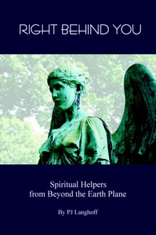 Right Behind You, Spiritual Helpers from Beyond the Earth Plane