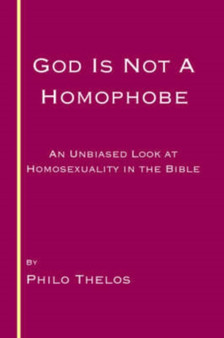 God is Not a Homophobe : An Unbiased Look at Homosexuality in the Bible