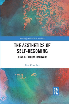 The Aesthetics of Self-Becoming : How Art Forms Empower by Paul Crowther - Paperback
