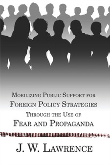 Mobilizing Public Support for Foreign Policy Strategies Through the Use of Fear and Propaganda