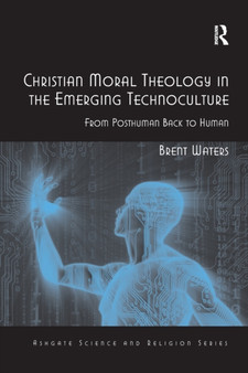 Christian Moral Theology in the Emerging Technoculture : From Posthuman Back to Human by Brent Waters - Paperback