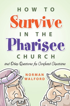 How to Survive in the Pharisee Church : And Other Questions for Confused Christians