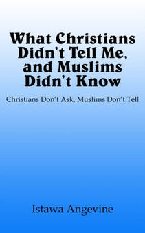 What Christians Didn't Tell Me, and Muslims Didn't Know : Christians Don't Ask, Muslims Don't Tell