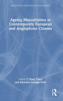 Ageing Masculinities in Contemporary European and Anglophone Cinema by Tony Tracy - Hardback