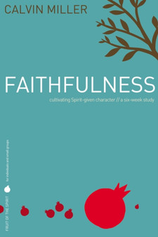 Fruit of the Spirit: Faithfulness : Cultivating Spirit-Given Character