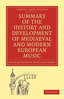 Summary of the History and Development of Medieval and Modern European Music by Charles Hubert Hastings Parry - Paperback