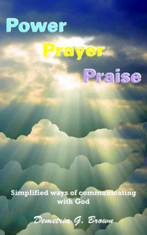 Power Prayer Praise : Simplified Ways of Communicating with God