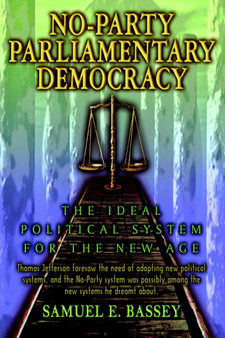 No-Party Parliamentary Democracy : The Ideal Political System For the New Age