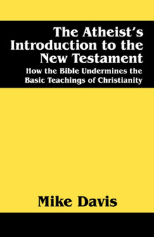 The Atheist's Introduction to the New Testament : How the Bible Undermines the Basic Teachings of Christianity