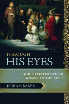 Through His Eyes : God's Perspective on Women in the Bible