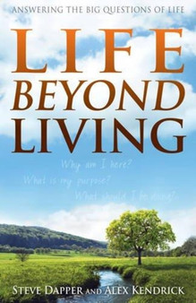 Life Beyond Living : Answering the Big Questions of Life
