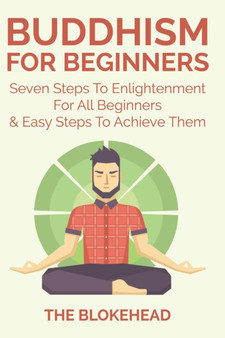 Buddhism For Beginners : Seven Steps To Enlightenment For All Beginners & Easy Steps To Achieve Them