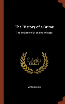 The History of a Crime : The Testimony of an Eye-Witness