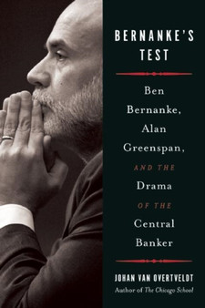 Bernanke's Test : Ben Bernanke, Alan Greenspan, and the Drama of the Central Banker