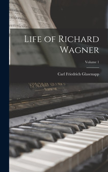 Life of Richard Wagner; Volume 1 by Carl Friedrich Glasenapp - Hardback