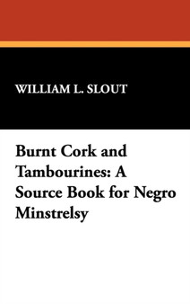 Burnt Cork and Tambourines : A Source Book for Negro Minstrelsy by William L. Slout - Hardback