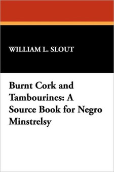 Burnt Cork and Tambourines : A Source Book for Negro Minstrelsy by William L. Slout - Paperback