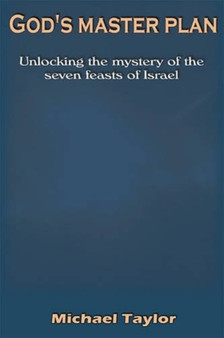 God's Master Plan : Unlocking the Mystery of the Seven Feasts of Israel