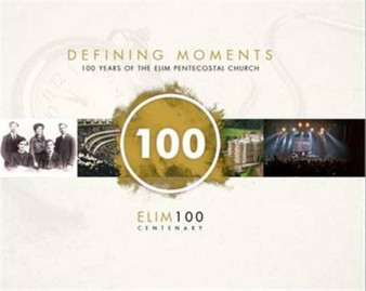 Defining Moments : 100 Years of the Elim Pentecostal Church